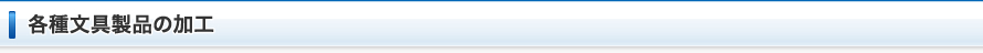 各種文具製品の加工